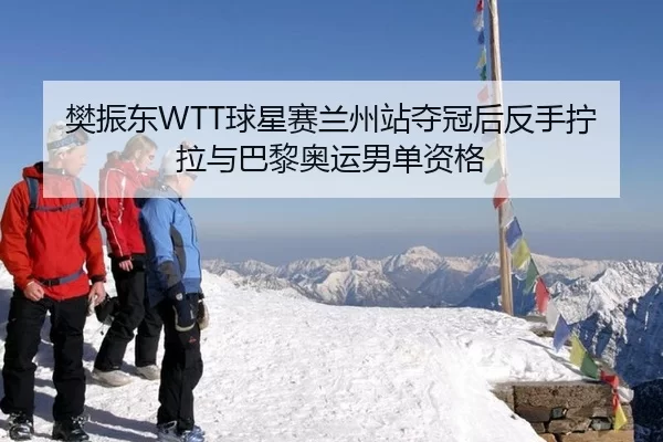 樊振东WTT球星赛兰州站夺冠后反手拧拉与巴黎奥运男单资格